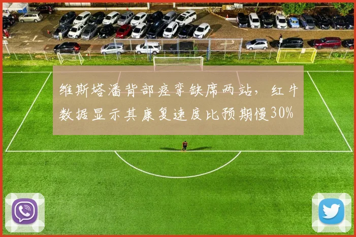 维斯塔潘背部痉挛缺席两站，红牛数据显示其康复速度比预期慢30%